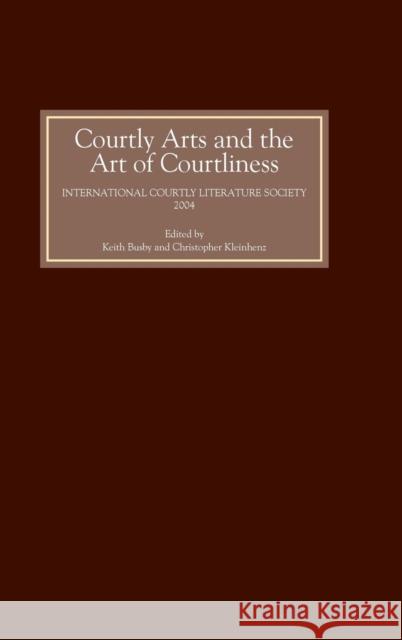 Courtly Arts and the Art of Courtliness: Selected Papers from the Eleventh Triennial Congress of the International Courtly Literature Society, Univers Busby, Keith 9781843840794 0