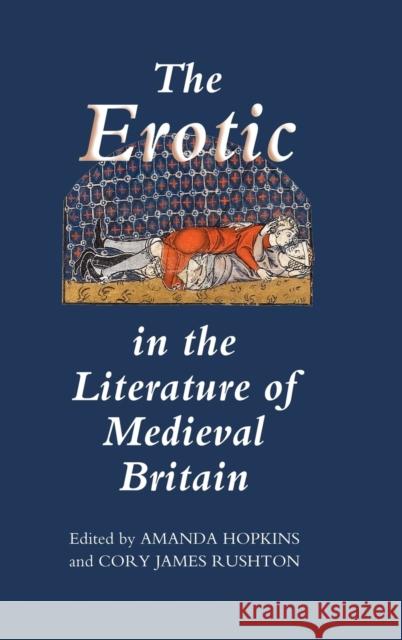 The Erotic in the Literature of Medieval Britain Amanda Hopkins Cory James Rushton 9781843841197 D.S. Brewer
