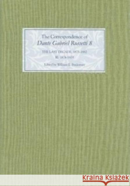 The Correspondence of Dante Gabriel Rossetti 8: The Last Decade, 1873-1882: Kelmscott to Birchington III. 1878-1879. James R. Simpson 9781843841319