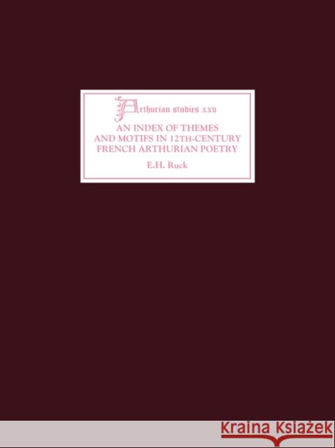 An Index of Themes and Motifs in Twelfth-Century French Arthurian Poetry E. H. Ruck 9781843841395 Boydell & Brewer