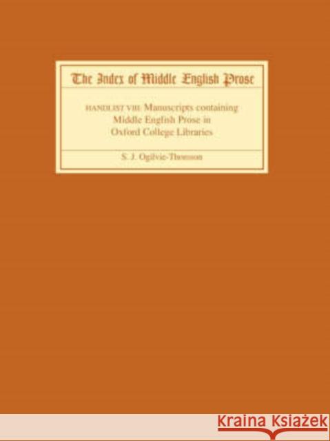 The Index of Middle English Prose: Handlist VIII: Manuscripts Containing Middle English Prose in Oxford College Libraries S. J. Ogilvie-Thomson 9781843841524