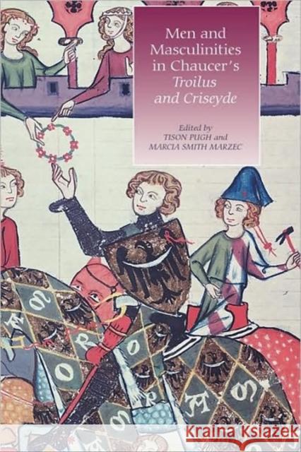 Men and Masculinities in Chaucer's Troilus and Criseyde Marcia Marzec 9781843841609 Boydell & Brewer