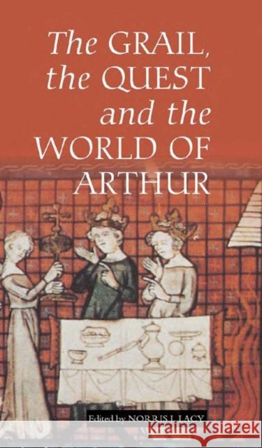 The Grail, the Quest, and the World of Arthur Norris J. Lacy 9781843841708 Boydell & Brewer