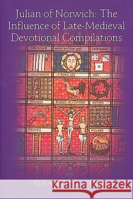 Julian of Norwich: The Influence of Late-Medieval Devotional Compilations Dutton, Elisabeth 9781843841814