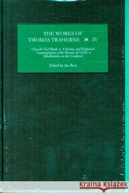 The Works of Thomas Traherne IV: Church's Year-Book, a Serious and Athetical Contemplation of the Mercies of God, [Meditations on the Six Days of the Ross, Jan 9781843841968 Boydell & Brewer