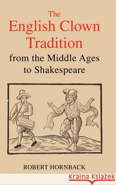 The English Clown Tradition from the Middle Ages to Shakespeare Robert Hornback 9781843842002 Boydell & Brewer