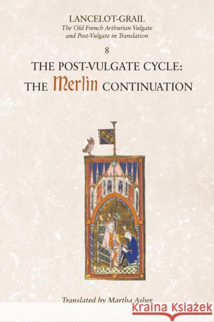 Lancelot-Grail: 8. The Post Vulgate Cycle. The Merlin Continuation: The Old French Arthurian Vulgate and Post-Vulgate in Translation  9781843842385 Boydell & Brewer Ltd