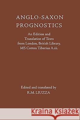 Anglo-Saxon Prognostics: An Edition and Translation of Texts from London, British Library, MS Cotton Tiberius A.III. R. M. Liuzza 9781843842552