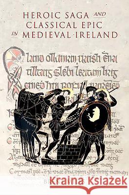 Heroic Saga and Classical Epic in Medieval Ireland Brent Miles 9781843842644 Boydell & Brewer