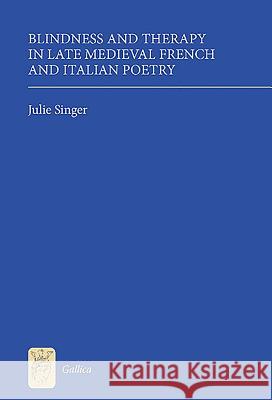 Blindness and Therapy in Late Medieval French and Italian Poetry Julie Singer 9781843842729 Boydell & Brewer