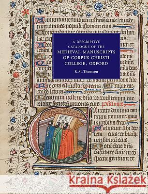 A Descriptive Catalogue of the Medieval Manuscripts of Corpus Christi College, Oxford: Western Manuscripts R  M Thomson 9781843842842 0