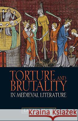 Torture and Brutality in Medieval Literature: Negotiations of National Identity Larissa Tracy 9781843842880 0