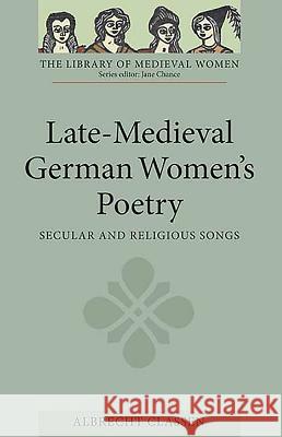 Late-Medieval German Women's Poetry: Secular and Religious Songs Albrecht Classen 9781843842965