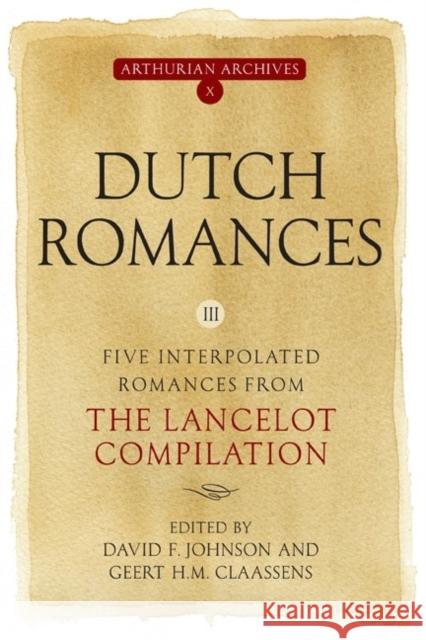 Dutch Romances III - Five Interpolated Romances from the Lancelot Compilation David F. Johnson Geert H. M. Claassens 9781843843108 