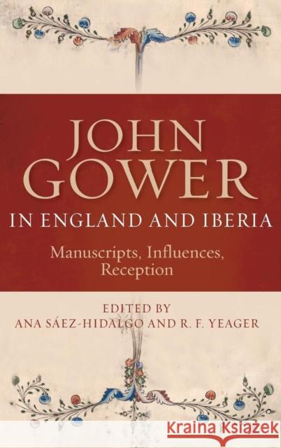 John Gower in England and Iberia: Manuscripts, Influences, Reception Saez-Hidalgo, Ana 9781843843207 Boydell & Brewer