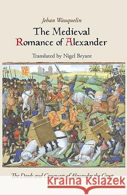 The Medieval Romance of Alexander: Jehan Waquelin's the Deeds and Conquests of Alexander the Great Jehan Wauquelin Nigel Bryant 9781843843320 Boydell & Brewer