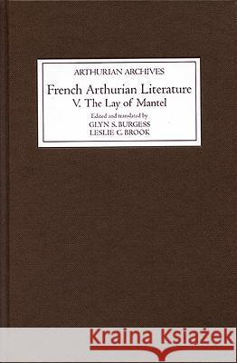 French Arthurian Literature V: The Lay of Mantel Burgess, Glyn S. 9781843843382
