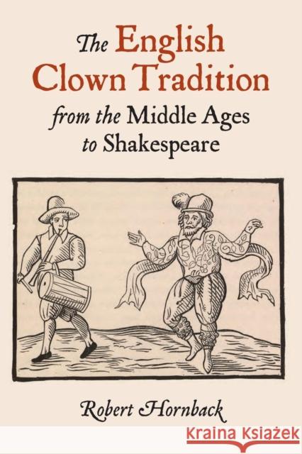 The English Clown Tradition from the Middle Ages to Shakespeare Robert Hornback 9781843843566 0