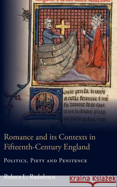 Romance and Its Contexts in Fifteenth-Century England: Politics, Piety and Penitence Radulescu, Raluca 9781843843597 0