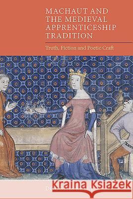 Machaut and the Medieval Apprenticeship Tradition: Truth, Fiction and Poetic Craft Douglas Kelly 9781843843726