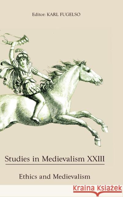 Studies in Medievalism XXIII: Ethics and Medievalism Karl Fugelso 9781843843764 Boydell & Brewer