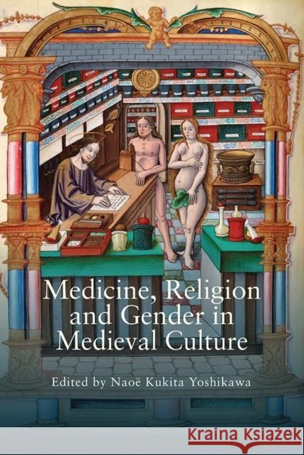 Medicine, Religion and Gender in Medieval Culture Nao Yoshikawa 9781843844013 Boydell & Brewer