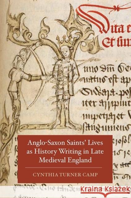 Anglo-Saxon Saints' Lives as History Writing in Late Medieval England Cynthia Turner Camp 9781843844020 Boydell & Brewer