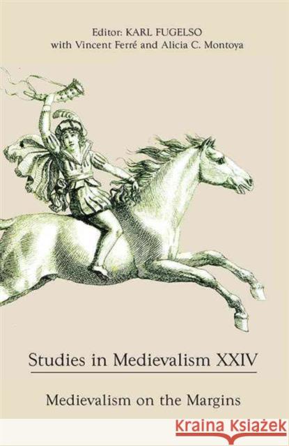 Studies in Medievalism XXIV: Medievalism on the Margins Vincent Ferre Alicia C. Montoya Karl Fugelso 9781843844068 Boydell & Brewer