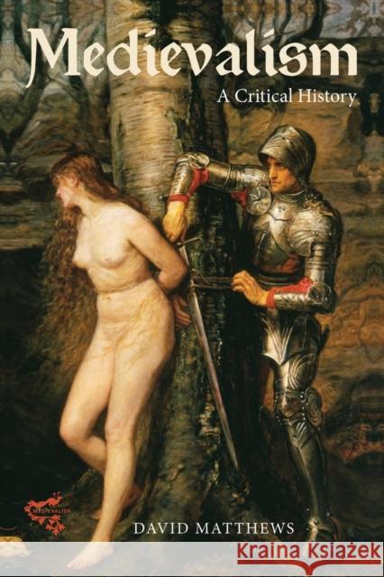 Medievalism: A Critical History Matthews, David 9781843844549