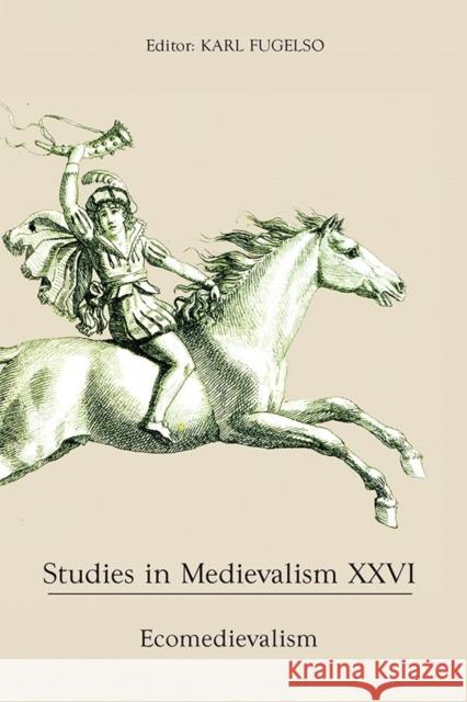 Studies in Medievalism XXVI: Ecomedievalism Fugelso, Karl 9781843844655