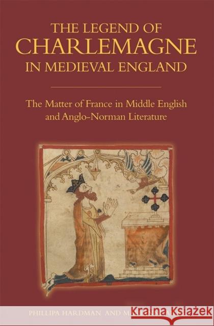 The Legend of Charlemagne in Medieval England: The Matter of France in Middle English and Anglo-Norman Literature Ailes, Marianne; Hardman, Phillipa 9781843844723