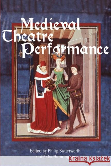 Medieval Theatre Performance: Actors, Dancers, Automata and Their Audiences Butterworth, Philip; Normington, Katie 9781843844761