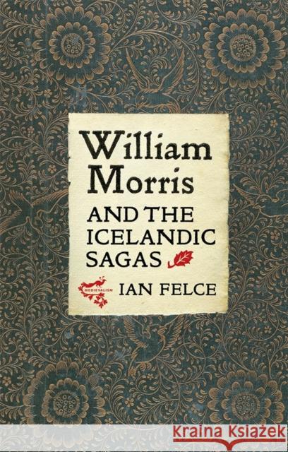 William Morris and the Icelandic Sagas Ian Felce 9781843845010 Boydell & Brewer