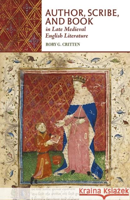 Author, Scribe, and Book in Late Medieval English Literature Rory G. Critten 9781843845058