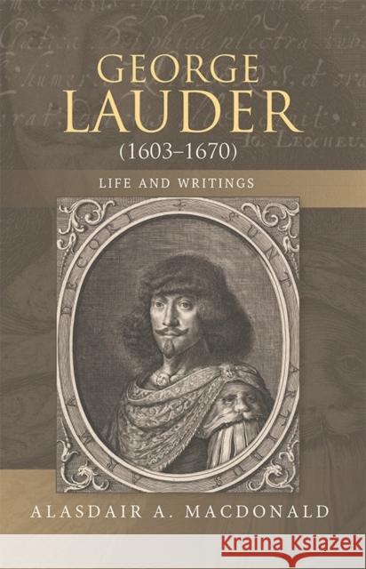 George Lauder (1603-1670): Life and Writings Alasdair A. MacDonald 9781843845065