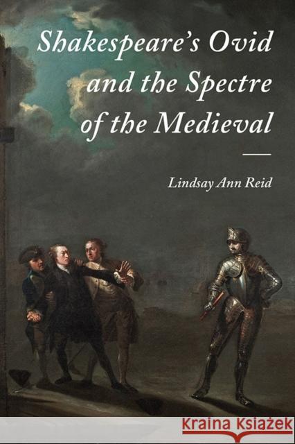 Shakespeare's Ovid and the Spectre of the Medieval Lindsay Ann Reid 9781843845188 Boydell & Brewer