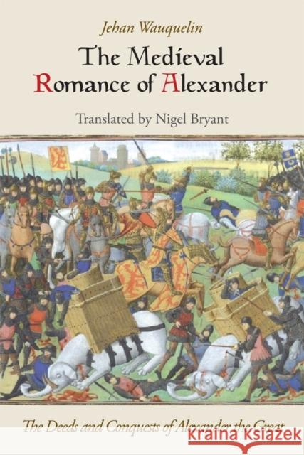 The Medieval Romance of Alexander: The Deeds and Conquests of Alexander the Great Jean Waquelin Nigel Bryant 9781843845201 Boydell & Brewer