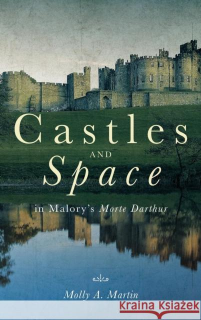 Castles and Space in Malory's Morte Darthur Martin, Molly 9781843845270