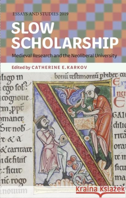 Slow Scholarship: Medieval Research and the Neoliberal University Catherine E. Karkov 9781843845386