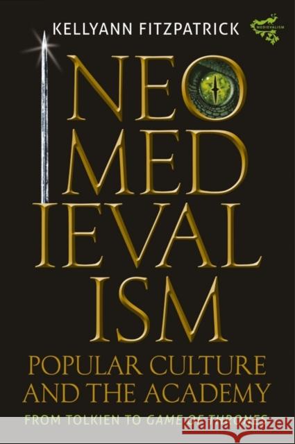 Neomedievalism, Popular Culture, and the Academy: From Tolkien to Game of Thrones Fitzpatrick, Kellyann 9781843845416 Boydell & Brewer