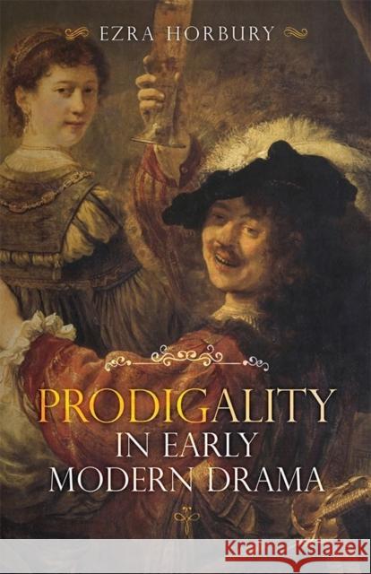 Prodigality in Early Modern Drama Ezra Horbury 9781843845423 Boydell & Brewer