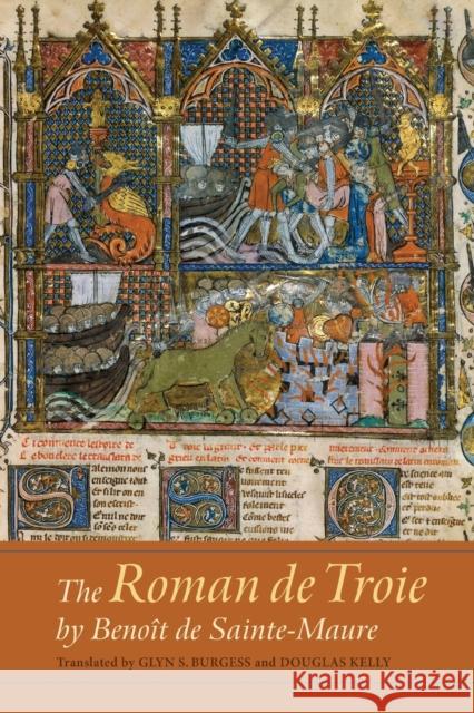 The Roman de Troie by Benoît de Sainte-Maure: A Translation Burgess, Glyn S. 9781843845430