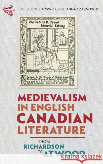 Medievalism in English Canadian Literature: From Richardson to Atwood Toswell, M. J. 9781843845478