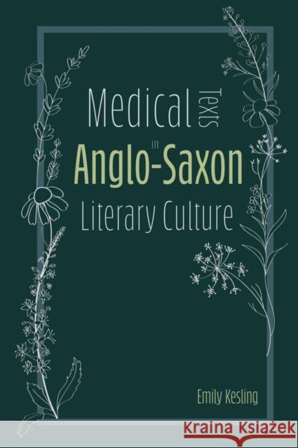 Medical Texts in Anglo-Saxon Literary Culture Emily Kesling 9781843845492 Boydell & Brewer