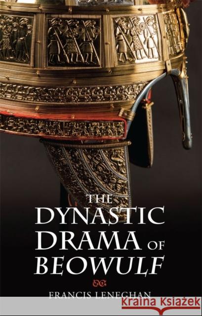 The Dynastic Drama of Beowulf Francis Leneghan 9781843845515 Boydell & Brewer