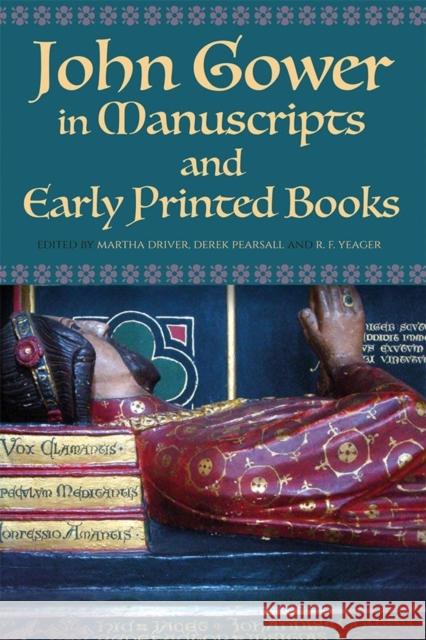 John Gower in Manuscripts and Early Printed Books Martha Driver Derek Pearsall R. F. Yeager 9781843845539 Boydell & Brewer