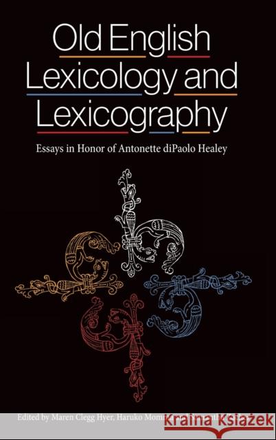 Old English Lexicology and Lexicography: Essays in Honor of Antonette Dipaolo Healey Maren Cleg Haruko Momma Samantha Zacher 9781843845614