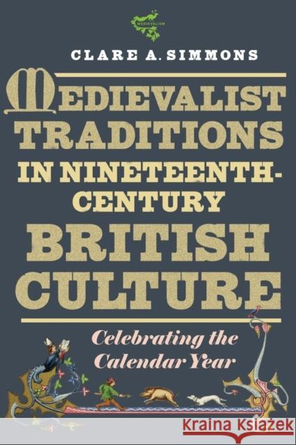 Medievalist Traditions in Nineteenth-Century British Culture: Celebrating the Calendar Year Clare Simmons 9781843845737