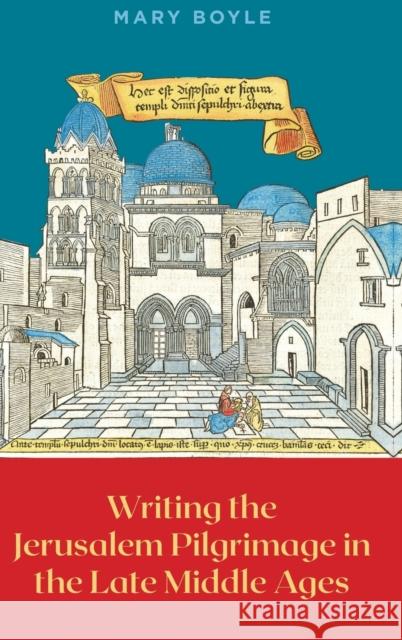 Writing the Jerusalem Pilgrimage in the Late Middle Ages Mary Boyle 9781843845805