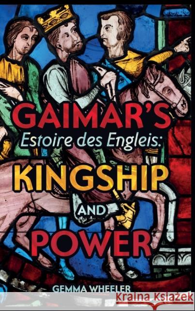 Gaimar's Estoire Des Engleis: Kingship and Power Gemma Wheeler 9781843846079 D.S. Brewer